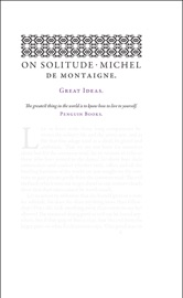 On Solitude - Michel de Montaigne & M. A. Screech