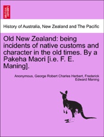 Old New Zealand: being incidents of native customs and character in the old times. By a Pakeha Maori [i.e. F. E. Maning]. - Anonymous, George Robert Charles Herbert & Frederick Edward Maning