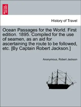 Read: Ocean Passages for the World. First edition. 1895. Compiled for the use of seamen, as an aid for ascertaining the route to be followed, etc. Book [By Captain Robert Jackson.]