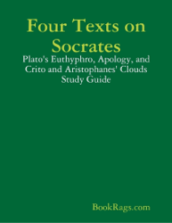 Four Texts on Socrates: Plato's Euthyphro, Apology, and Crito and Aristophanes' Clouds Study Guide