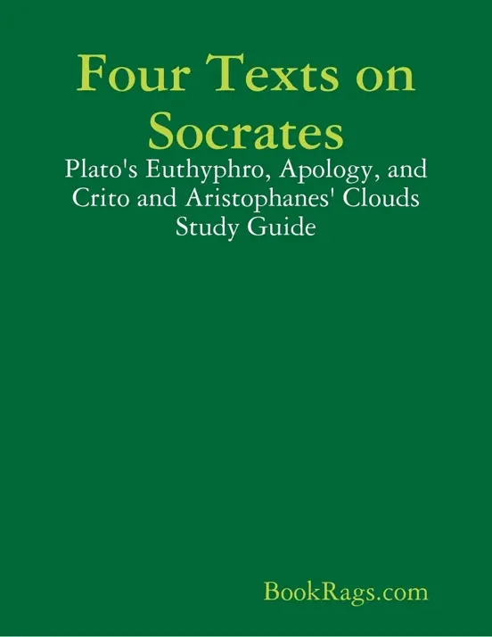Four Texts on Socrates: Plato's Euthyphro, Apology, and Crito and Aristophanes' Clouds Study Guide