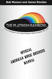 The Platinum Rainbow: How to Succeed in the Music Business without Selling Your Soul:  Official American Music Business Manual