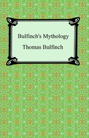 Bulfinch's Mythology (The Age of Fable, The Age of Chivalry, and Legends of Charlemagne) - Thomas Bulfinch