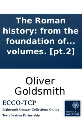 Read: The Roman history: from the foundation of the city Book of Rome, to the destruction of the western Empire. By Dr. Goldsmith. In two volumes. [pt.2]
