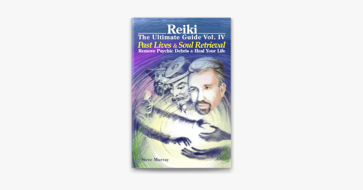 Reiki The Ultimate Guide Vol. 4 Past Lives & Soul Retrieval Remove