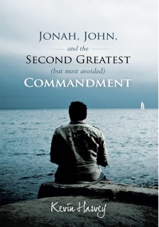 Jonah, John, and the Second Greatest (But Most Avoided) Commandment by Kevin Harvey