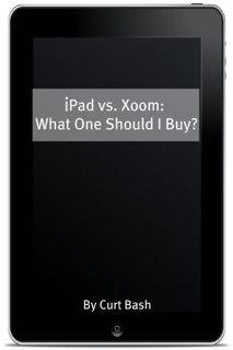 iPad vs. Xoom - What One Should I Buy? by Curt Bash