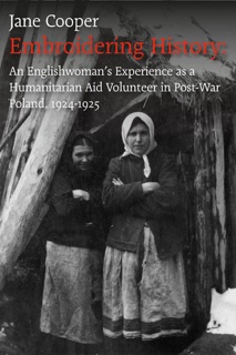 Embroidering History: An Englishwoman’s Experience As an International Aid Volunteer In Post-War Poland, 1924–25 by Jane Cooper
