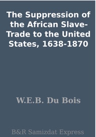 The Suppression of the African Slave-Trade to the United States, 1638-1870 - W.E.B. Du Bois