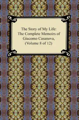 Read: The Story of My Life (The Complete Memoirs of Giacomo Casanova, Book Volume 8 of 12)