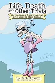 Life, Death and Other Trivia: Outrageous Observations of a Wicked Old Broad - Ruth Dickson