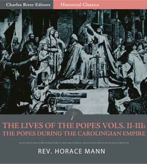 The Lives of the Popes, Volumes II-III: The Popes during the Carolingian Empire by Horace Mann
