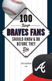100 Things Braves Fans Should Know & Do Before They Die