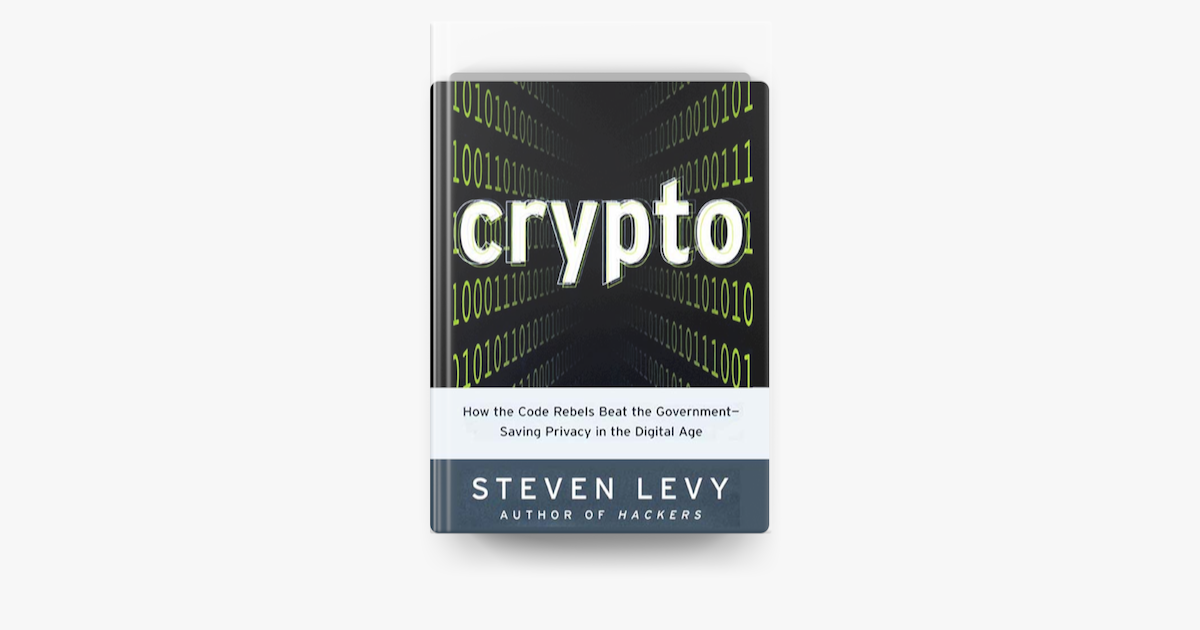 Crypto: How the Code Rebels Beat the Government—Saving Privacy in the  Digital Age by Steven Levy