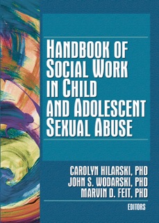 Handbook of Social Work in Child and Adolescent Sexual Abuse by Carolyn Hilarski, John S. Wodarski & Marvin D. Feit