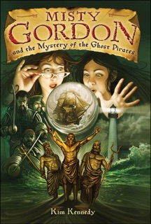 Misty Gordon and the Mystery of the Ghost Pirates by Kim Kennedy