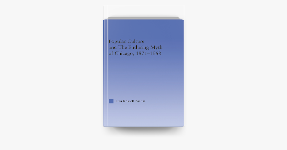 ‎Popular Culture and the Enduring Myth of Chicago, 18711968 by Lisa