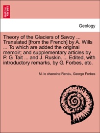 Theory of the Glaciers of Savoy ... Translated [from the French] by A. Wills ... To which are added the original memoir; and supplementary articles by P. G. Tait ... and J. Ruskin. ... Edited, with introductory remarks, by G. Forbes, etc. - M. le chanoine Rendu & George Forbes