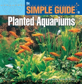 The Simple Guide to Planted Aquariums - Terry Anne Barber & Rhonda Wilson