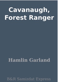 Cavanaugh, Forest Ranger - Hamlin Garland