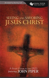 Seeing and Savoring Jesus Christ Study Guide - John Piper