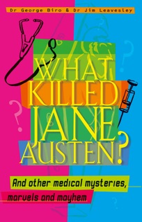 What Killed Jane Austen? And other medical mysteries, marvels and mayhem by George Biro & Jim Leavesley