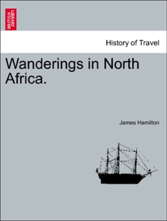 Wanderings in North Africa. by James Hamilton