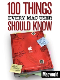 100 Things Every Mac User Should Know - Macworld Editors