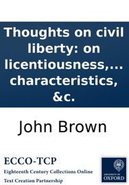 Thoughts on civil liberty: on licentiousness, and faction. By the author of Essays on the characteristics, &c. John Brown