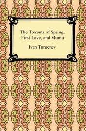The Torrents of Spring, First Love, and Mumu - Ivan Sergeyevich Turgenev