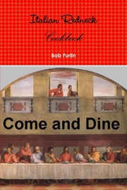 Italian Redneck Cookbook: Come and Dine - Bob Furlin
