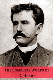 The Complete Works of O. Henry (Annotated with Biography) - O. Henry