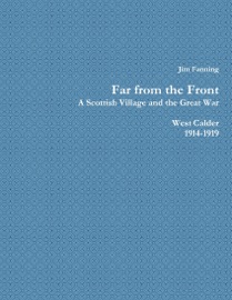 Far from the Front: A Scottish Village and the Great War: West Calder 1914-1919 - Jim Fanning