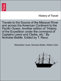 Travels to the Source of the Missouri River and across the American Continent to the Pacific Ocean. Another edition of “History of the Expedition under the command of Captains Lewis and Clarke, etc.” By Nicholas Biddle. Edited by T. Reus. - Meriwether Lewis, Nicholas Biddle & William Clark