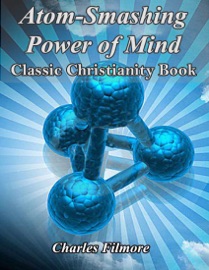 Atom Smashing Power of Mind - Classic Christianity Book - Charles Fillmore