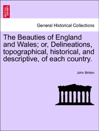 The Beauties of England and Wales; or, Delineations, topographical, historical, and descriptive, of each country. VOL. II - John Britton