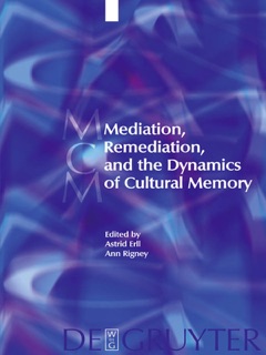 Mediation, Remediation, and the Dynamics of Cultural Memory by Astrid Erll