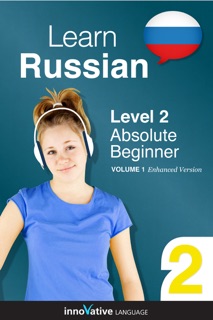 Learn Russian - Level 2: Absolute Beginner Russian (Enhanced Version) by Innovative Language Learning