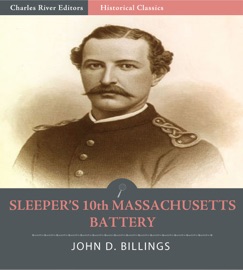 Sleeper’s 10th Massachusetts Battery: The History of the 10th Massachusetts Battery of Light Artillery In the War of the Rebellion - John D. Billings
