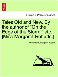 Tales Old and New. By the author of “On the Edge of the Storm,” etc. [Miss Margaret Roberts.] Anonymous & Margaret Roberts