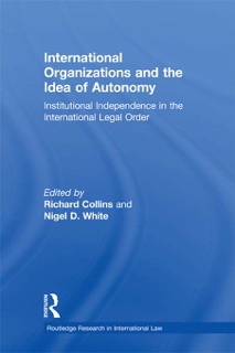 International Organizations and the Idea of Autonomy by Richard Collins & Nigel D. White