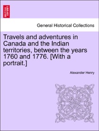 Travels and adventures in Canada and the Indian territories, between the years 1760 and 1776. [With a portrait.]
