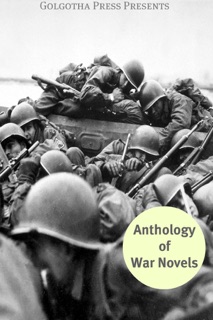 The Anthology of War Novels by Stephen Crane, Homer, John dos Passos, Upton Sinclair, Irvin S. Cobb, Mary Roberts Rinehart, Rebecca West, Rudyard Kipling, Leo Tolstoy & Arthur Conan Doyle