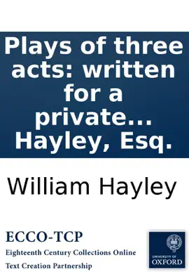 Read: Plays Book of three acts: written for a private theatre. By William Hayley, Esq.