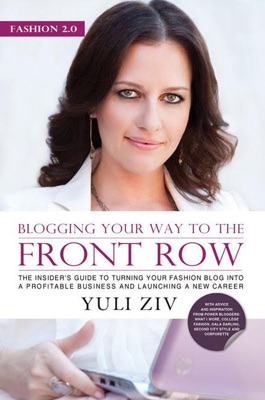 Fashion 2.0: Blogging Your Way to the Front Row- The Insider's Guide to Turning Your Fashion Blog Into a Profitable Business and Launching a New Career, Vol. 1