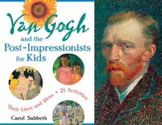 Van Gogh and the Post-Impressionists for Kids by Carol Sabbeth
