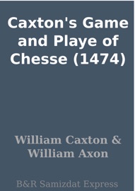 Caxton's Game and Playe of Chesse (1474) - William Caxton & William Axon