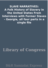 SLAVE NARRATIVES: A Folk History of Slavery in the United States From Interviews with Former Slaves - Georgia, all four parts in a single file - Library of Congress