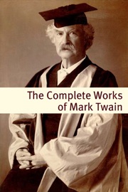 The Complete Works of Mark Twain (With commentary, Mark Twain Biography, and Plot Summaries) - Mark Twain