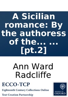 A Sicilian romance: By the authoress of the castles of Athlin and Dunbayne. In two volumes. ... [pt.2] by Ann Ward Radcliffe